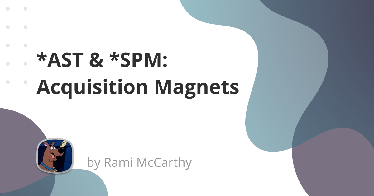 *AST and *SPM: Acquisition Magnets