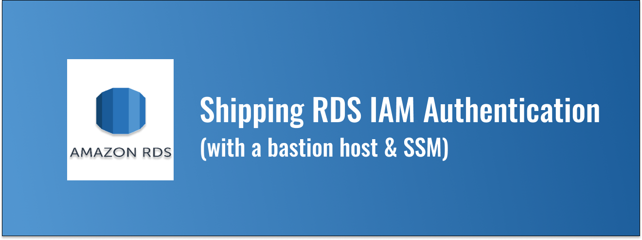 Shipping RDS IAM Authentication (with a bastion host & SSM)