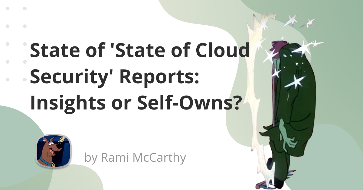 State of 'State of Cloud Security' Reports: Insights or Self-Owns?