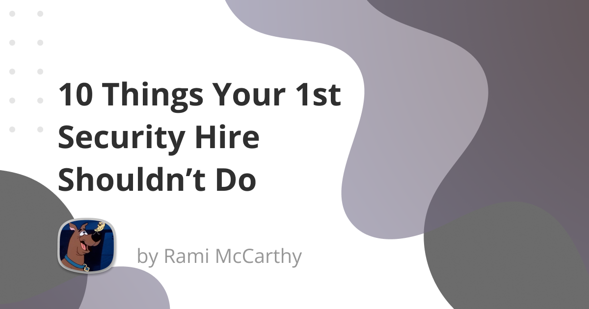 10 Things Your First Security Hire Shouldn’t Do