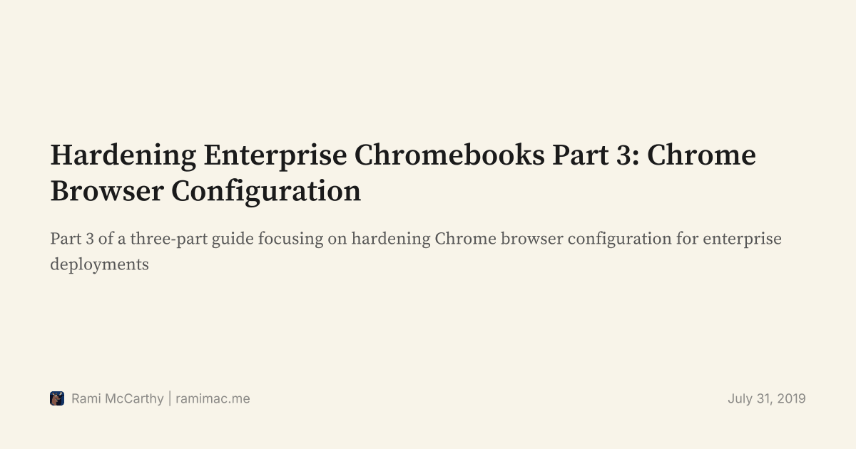Hardening Enterprise Chromebooks Part 3: Chrome Browser Configuration